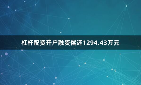 杠杆配资开户融资偿还1294.43万元