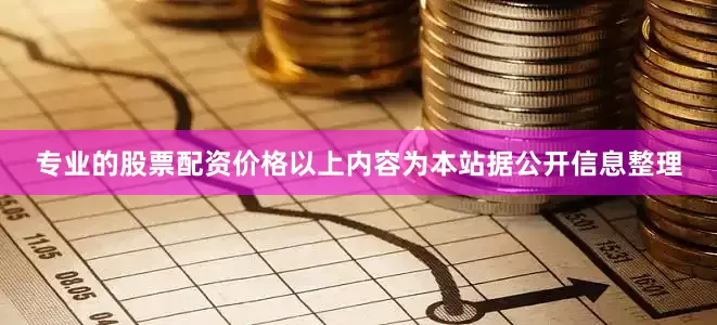 专业的股票配资价格以上内容为本站据公开信息整理