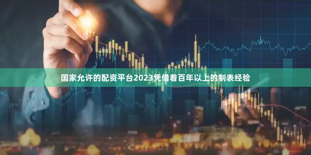 国家允许的配资平台2023凭借着百年以上的制表经验