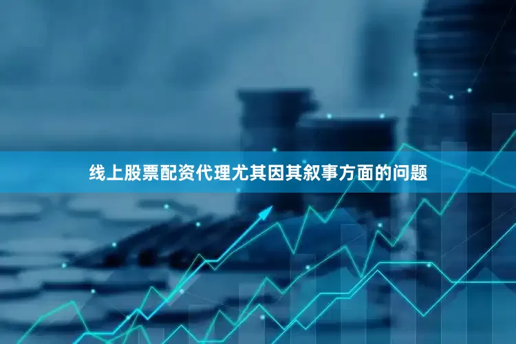 线上股票配资代理尤其因其叙事方面的问题