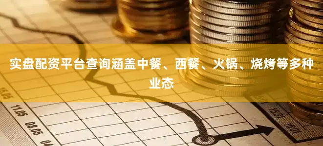 实盘配资平台查询涵盖中餐、西餐、火锅、烧烤等多种业态
