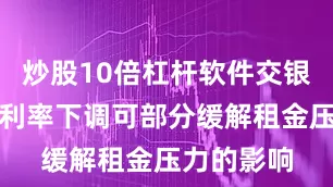 炒股10倍杠杆软件交银国际认为利率下调可部分缓解租金压力的影响